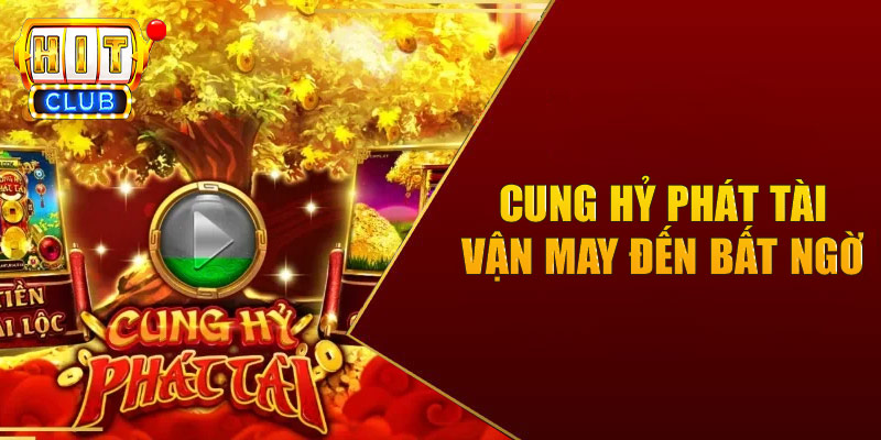 Đắm chìm cùng slot game Cung hỷ phát tài