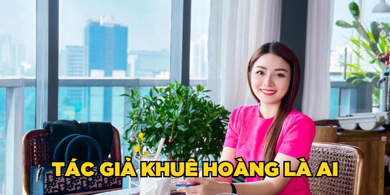 Tác giả Khuê Hoàng là ai?